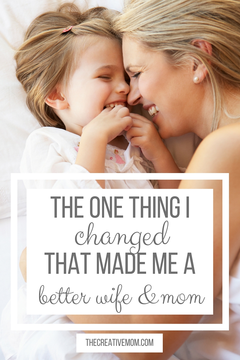 The One Thing I Changed that Made Me a Better Wife and Mom